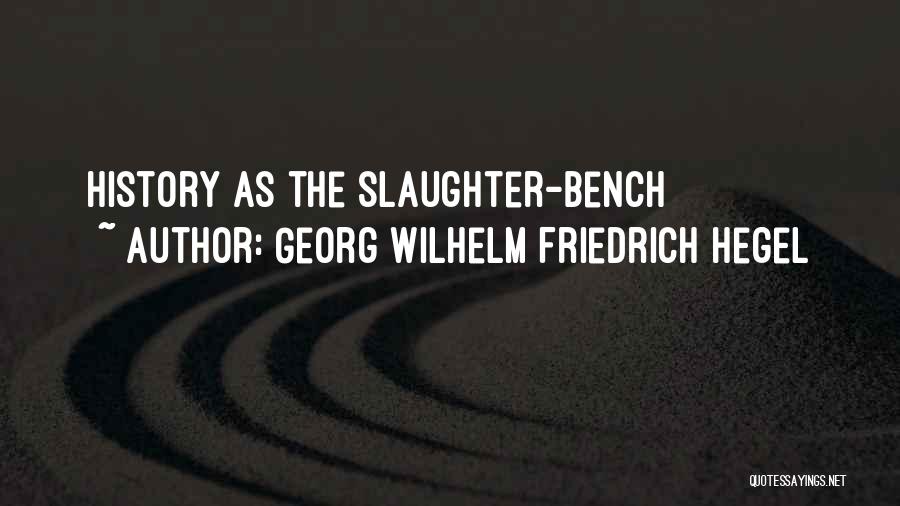 Georg Wilhelm Friedrich Hegel Quotes: History As The Slaughter-bench