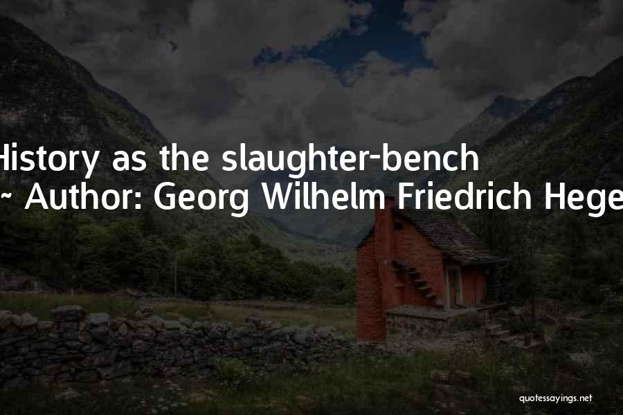 Georg Wilhelm Friedrich Hegel Quotes: History As The Slaughter-bench