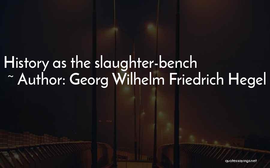 Georg Wilhelm Friedrich Hegel Quotes: History As The Slaughter-bench