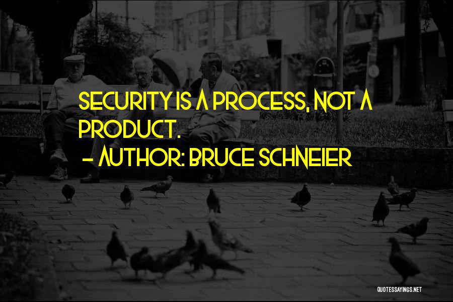 Bruce Schneier Quotes: Security Is A Process, Not A Product.