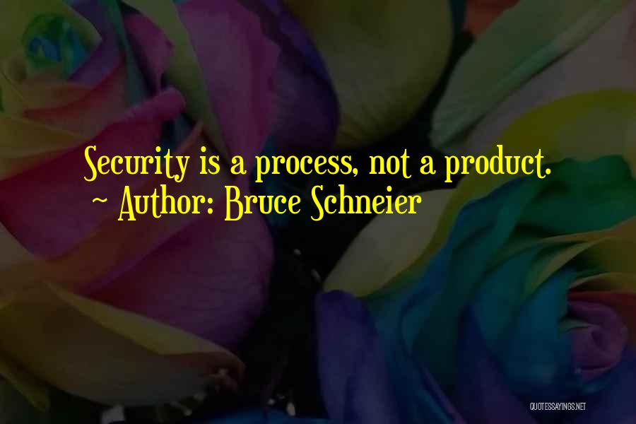 Bruce Schneier Quotes: Security Is A Process, Not A Product.
