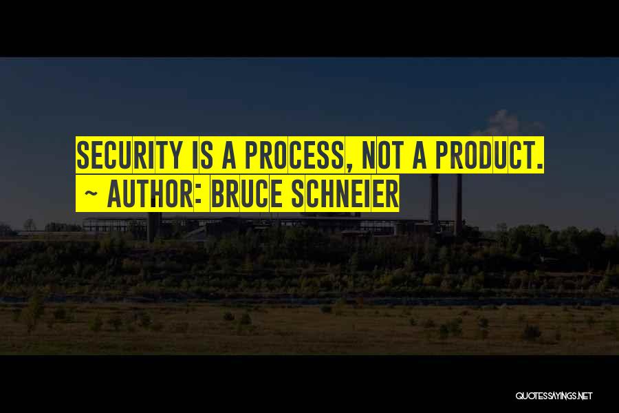 Bruce Schneier Quotes: Security Is A Process, Not A Product.