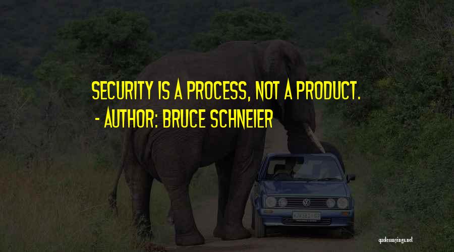 Bruce Schneier Quotes: Security Is A Process, Not A Product.