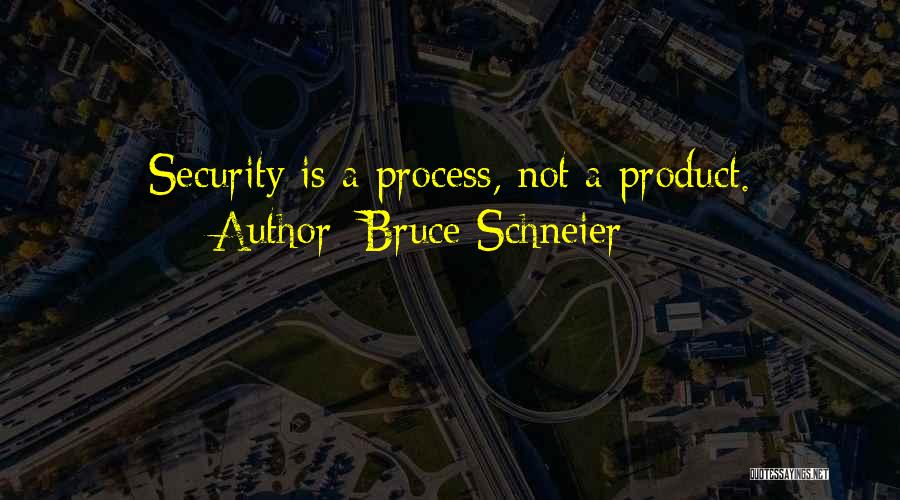 Bruce Schneier Quotes: Security Is A Process, Not A Product.
