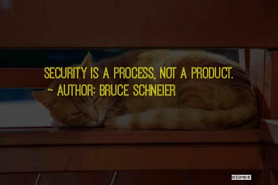 Bruce Schneier Quotes: Security Is A Process, Not A Product.