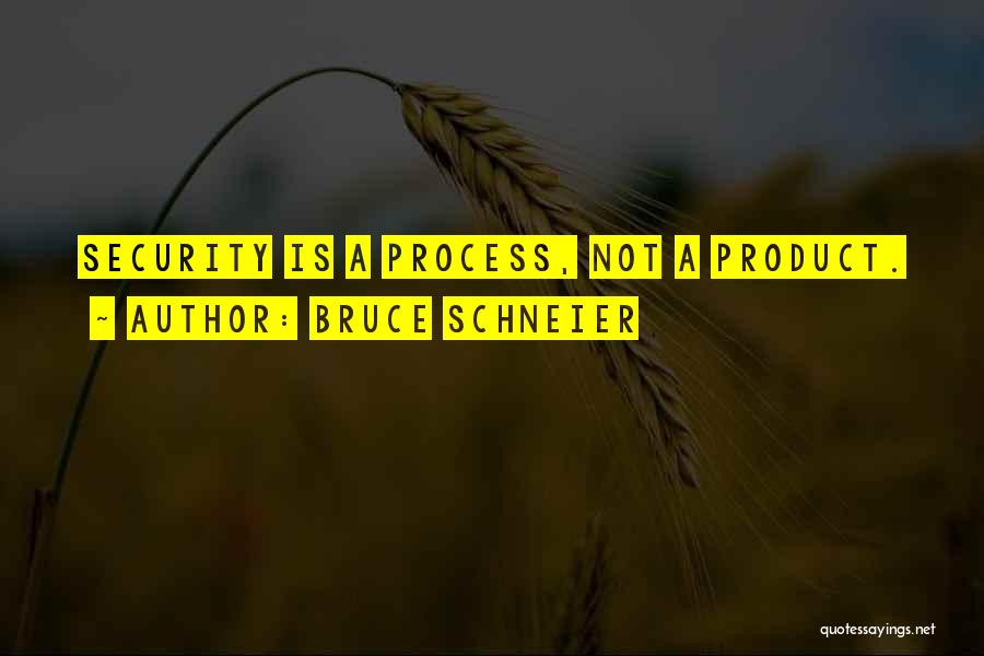 Bruce Schneier Quotes: Security Is A Process, Not A Product.