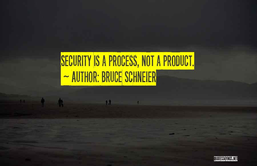 Bruce Schneier Quotes: Security Is A Process, Not A Product.