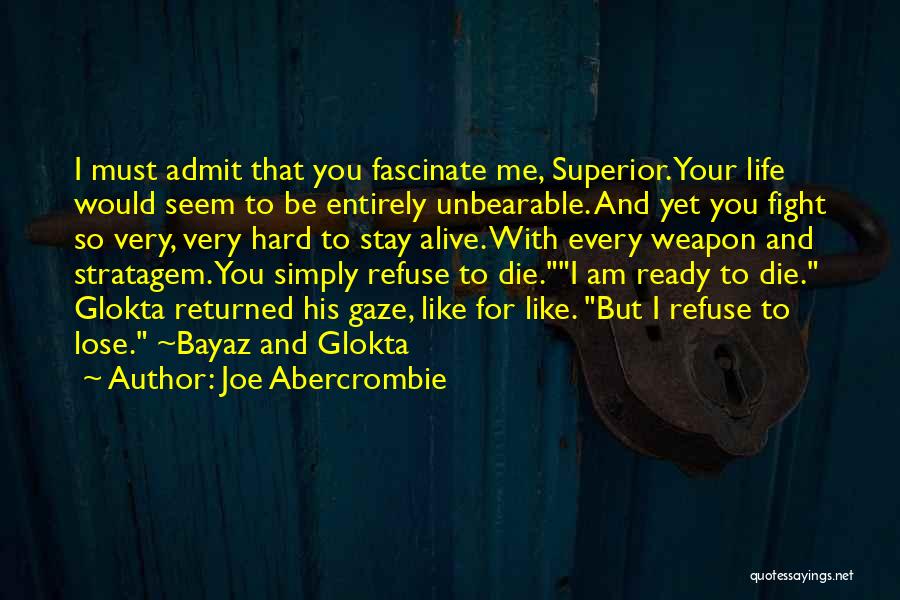 Joe Abercrombie Quotes: I Must Admit That You Fascinate Me, Superior. Your Life Would Seem To Be Entirely Unbearable. And Yet You Fight