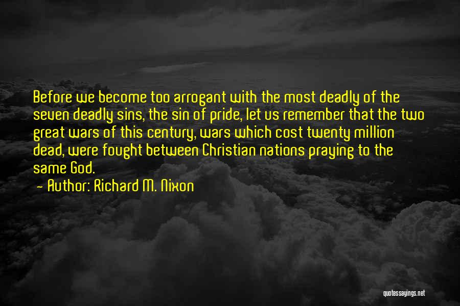 Richard M. Nixon Quotes: Before We Become Too Arrogant With The Most Deadly Of The Seven Deadly Sins, The Sin Of Pride, Let Us