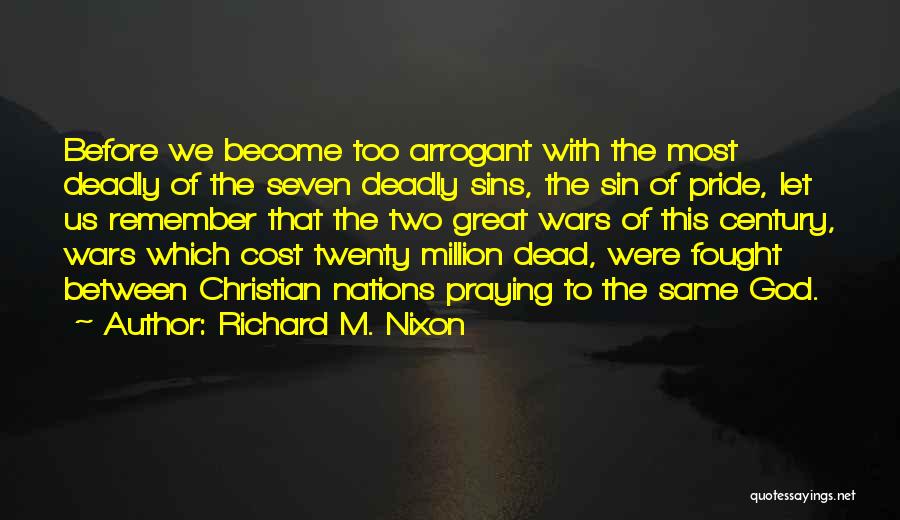 Richard M. Nixon Quotes: Before We Become Too Arrogant With The Most Deadly Of The Seven Deadly Sins, The Sin Of Pride, Let Us