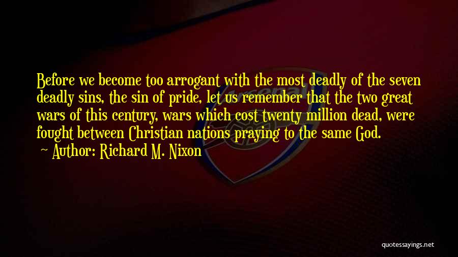 Richard M. Nixon Quotes: Before We Become Too Arrogant With The Most Deadly Of The Seven Deadly Sins, The Sin Of Pride, Let Us