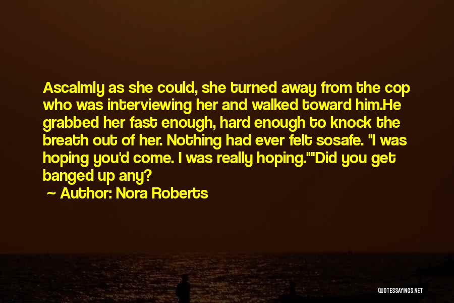 Nora Roberts Quotes: Ascalmly As She Could, She Turned Away From The Cop Who Was Interviewing Her And Walked Toward Him.he Grabbed Her