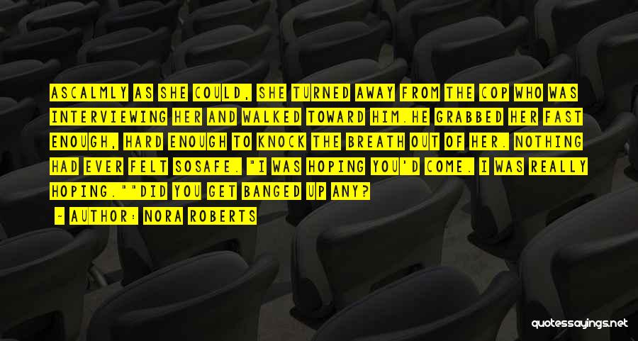 Nora Roberts Quotes: Ascalmly As She Could, She Turned Away From The Cop Who Was Interviewing Her And Walked Toward Him.he Grabbed Her
