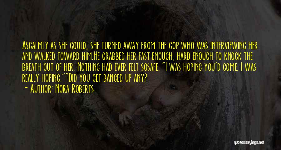 Nora Roberts Quotes: Ascalmly As She Could, She Turned Away From The Cop Who Was Interviewing Her And Walked Toward Him.he Grabbed Her