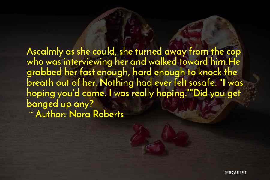 Nora Roberts Quotes: Ascalmly As She Could, She Turned Away From The Cop Who Was Interviewing Her And Walked Toward Him.he Grabbed Her
