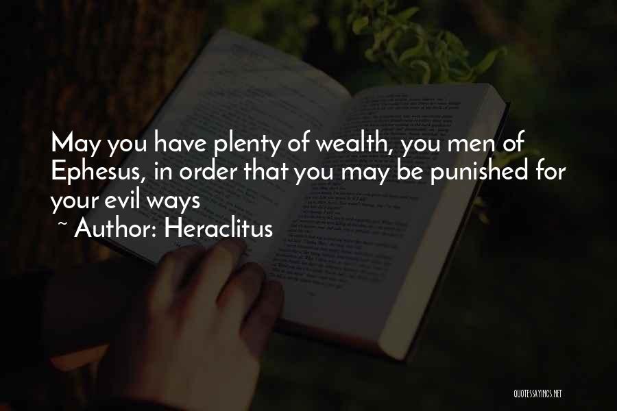 Heraclitus Quotes: May You Have Plenty Of Wealth, You Men Of Ephesus, In Order That You May Be Punished For Your Evil