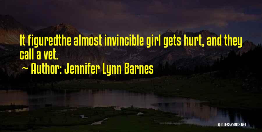Jennifer Lynn Barnes Quotes: It Figuredthe Almost Invincible Girl Gets Hurt, And They Call A Vet.