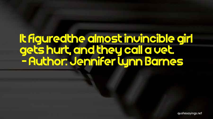 Jennifer Lynn Barnes Quotes: It Figuredthe Almost Invincible Girl Gets Hurt, And They Call A Vet.