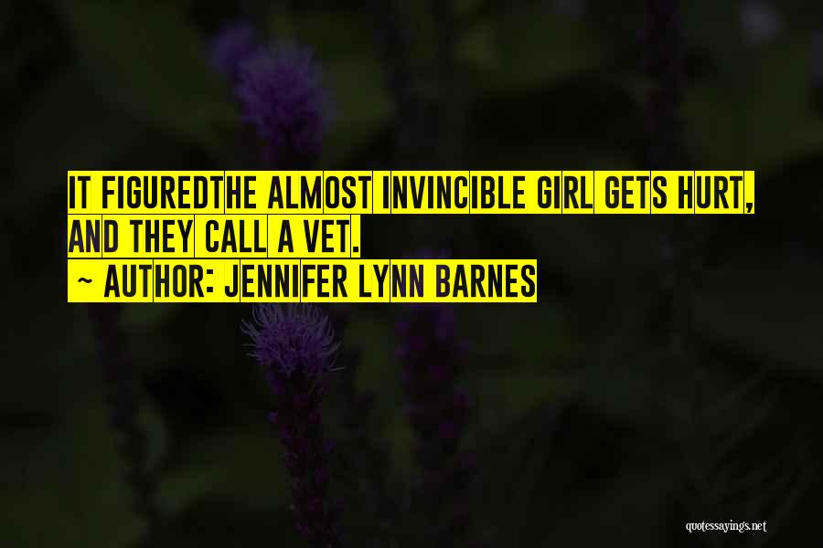 Jennifer Lynn Barnes Quotes: It Figuredthe Almost Invincible Girl Gets Hurt, And They Call A Vet.