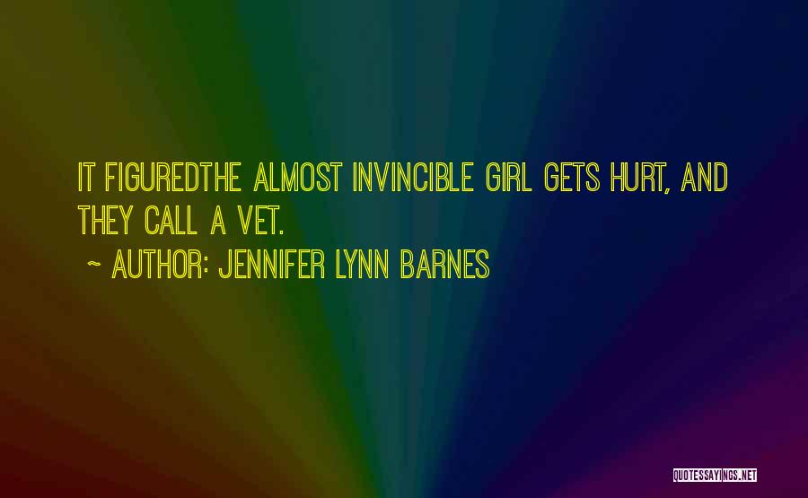 Jennifer Lynn Barnes Quotes: It Figuredthe Almost Invincible Girl Gets Hurt, And They Call A Vet.