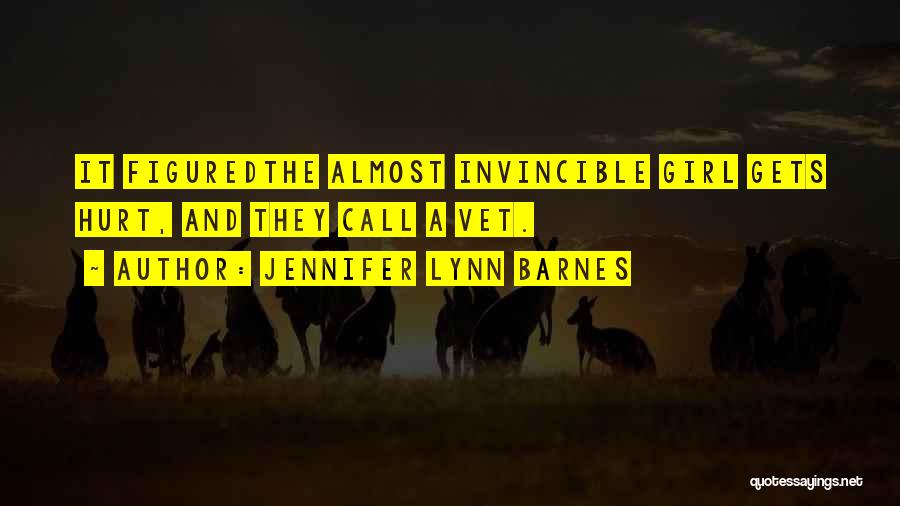 Jennifer Lynn Barnes Quotes: It Figuredthe Almost Invincible Girl Gets Hurt, And They Call A Vet.