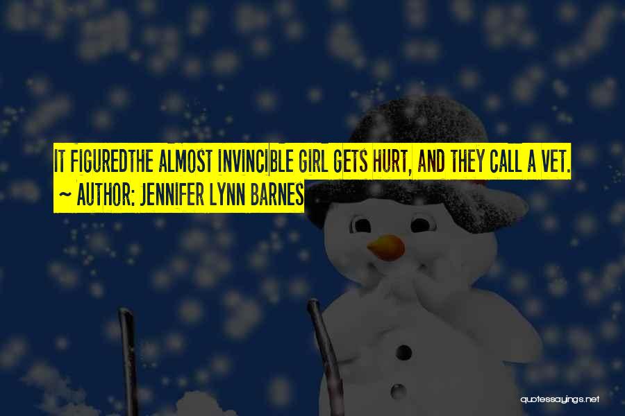 Jennifer Lynn Barnes Quotes: It Figuredthe Almost Invincible Girl Gets Hurt, And They Call A Vet.