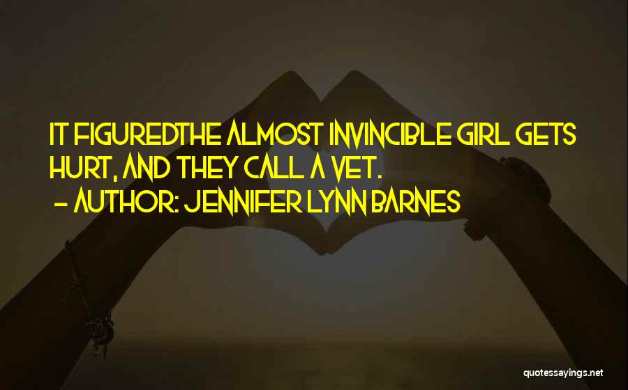 Jennifer Lynn Barnes Quotes: It Figuredthe Almost Invincible Girl Gets Hurt, And They Call A Vet.