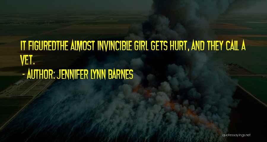 Jennifer Lynn Barnes Quotes: It Figuredthe Almost Invincible Girl Gets Hurt, And They Call A Vet.