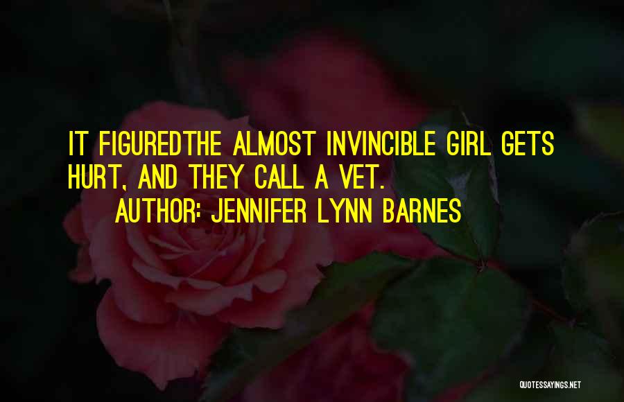 Jennifer Lynn Barnes Quotes: It Figuredthe Almost Invincible Girl Gets Hurt, And They Call A Vet.