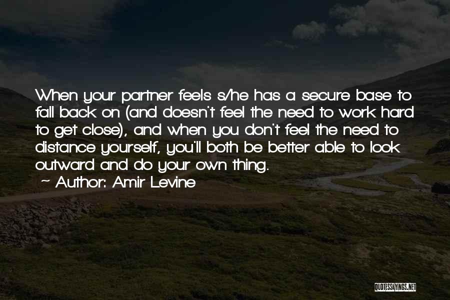 Amir Levine Quotes: When Your Partner Feels S/he Has A Secure Base To Fall Back On (and Doesn't Feel The Need To Work