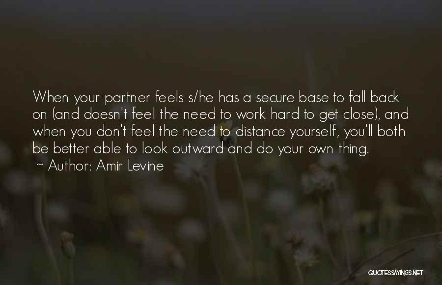 Amir Levine Quotes: When Your Partner Feels S/he Has A Secure Base To Fall Back On (and Doesn't Feel The Need To Work