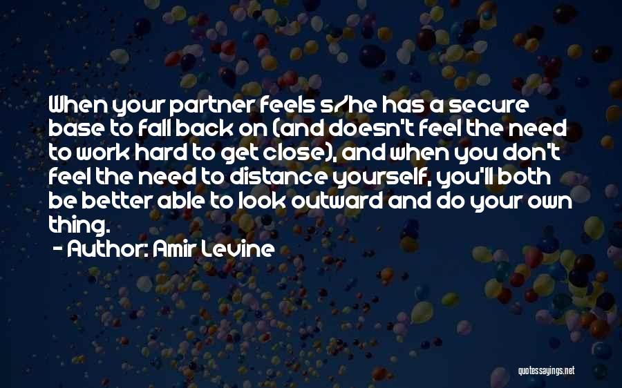 Amir Levine Quotes: When Your Partner Feels S/he Has A Secure Base To Fall Back On (and Doesn't Feel The Need To Work