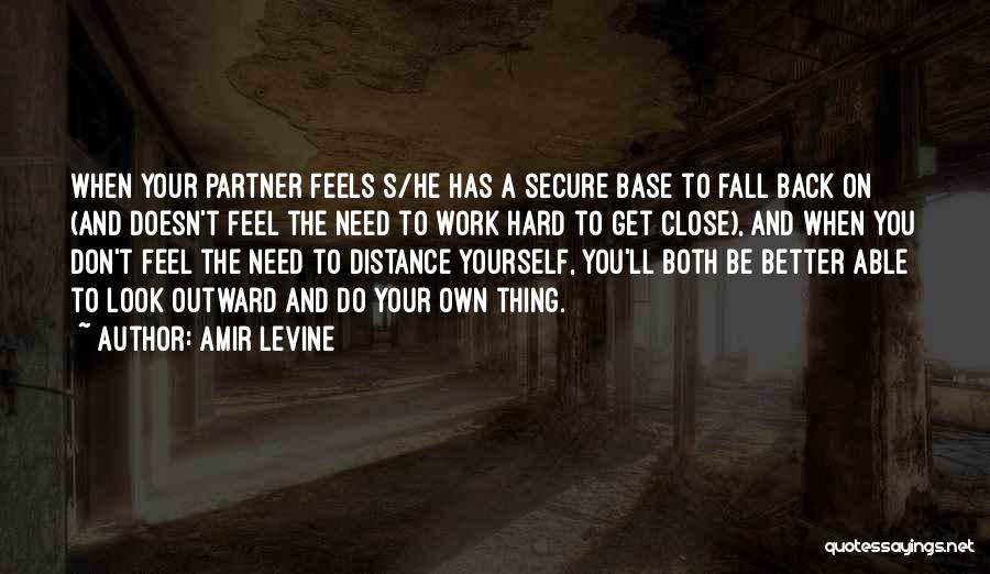 Amir Levine Quotes: When Your Partner Feels S/he Has A Secure Base To Fall Back On (and Doesn't Feel The Need To Work