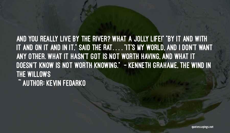 Kevin Fedarko Quotes: And You Really Live By The River? What A Jolly Life! By It And With It And On It And