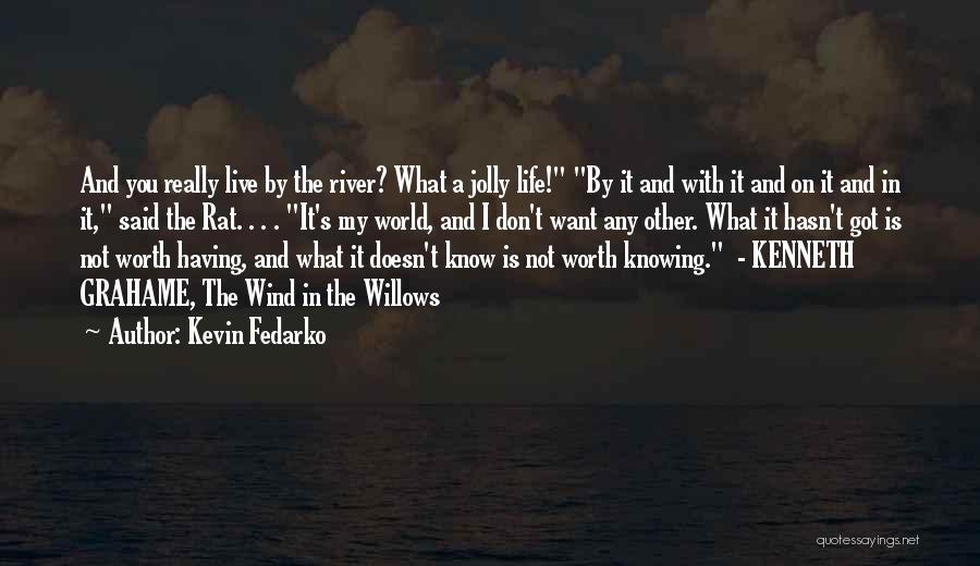 Kevin Fedarko Quotes: And You Really Live By The River? What A Jolly Life! By It And With It And On It And