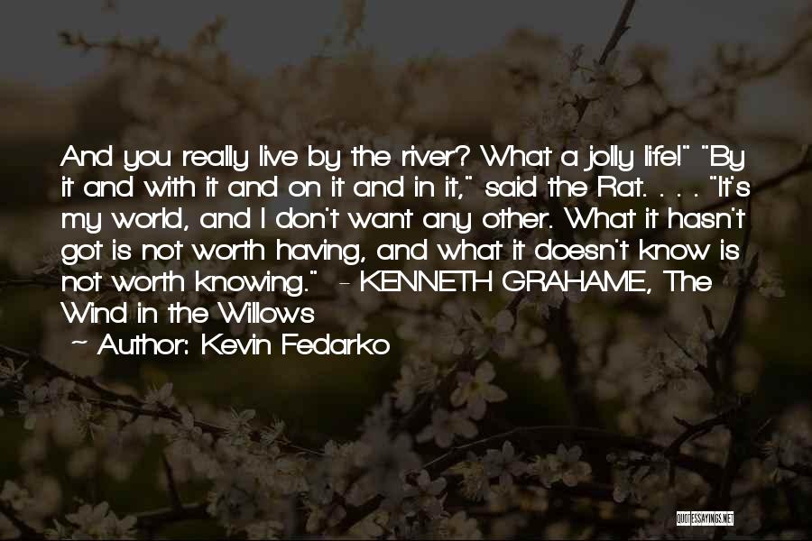Kevin Fedarko Quotes: And You Really Live By The River? What A Jolly Life! By It And With It And On It And