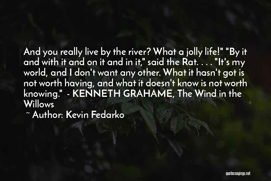 Kevin Fedarko Quotes: And You Really Live By The River? What A Jolly Life! By It And With It And On It And