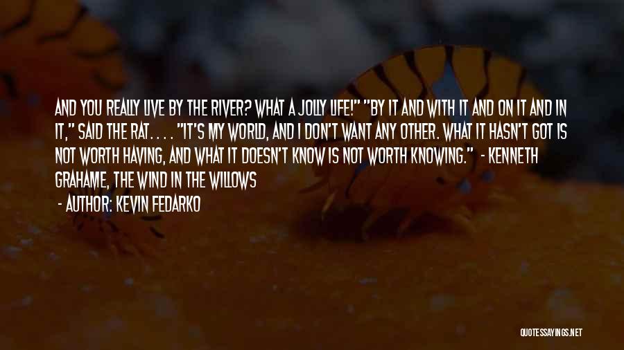 Kevin Fedarko Quotes: And You Really Live By The River? What A Jolly Life! By It And With It And On It And