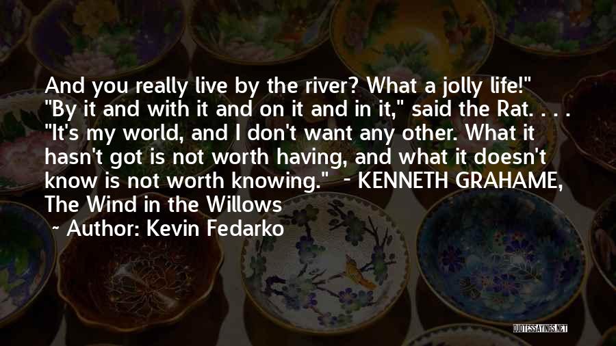 Kevin Fedarko Quotes: And You Really Live By The River? What A Jolly Life! By It And With It And On It And