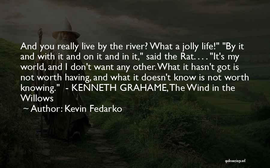 Kevin Fedarko Quotes: And You Really Live By The River? What A Jolly Life! By It And With It And On It And