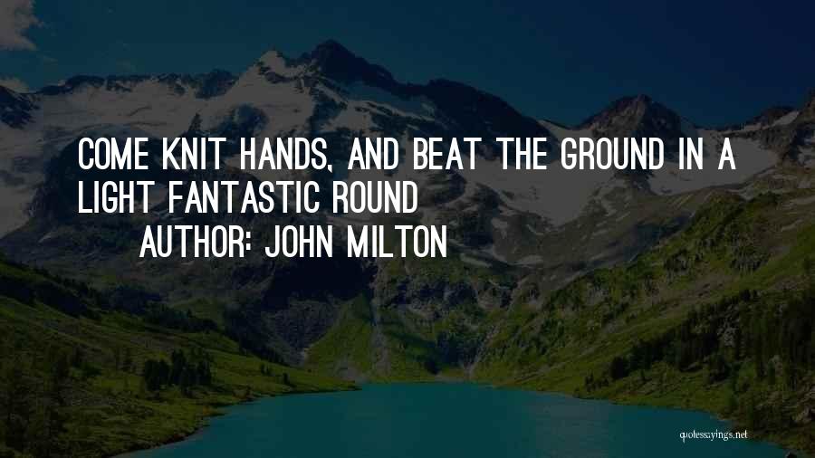 John Milton Quotes: Come Knit Hands, And Beat The Ground In A Light Fantastic Round