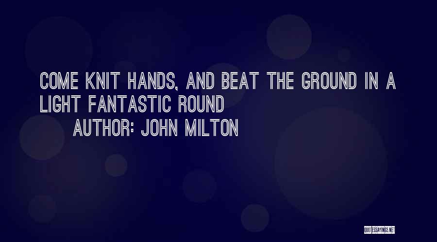 John Milton Quotes: Come Knit Hands, And Beat The Ground In A Light Fantastic Round