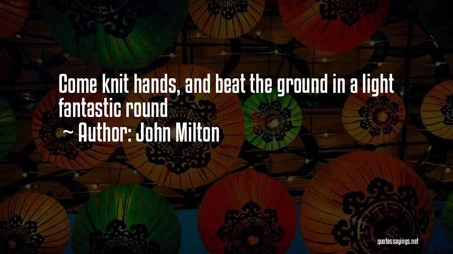 John Milton Quotes: Come Knit Hands, And Beat The Ground In A Light Fantastic Round