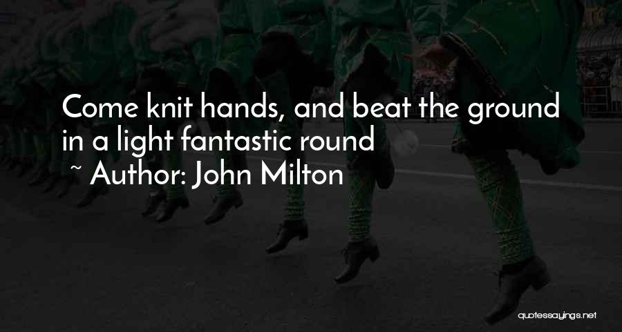 John Milton Quotes: Come Knit Hands, And Beat The Ground In A Light Fantastic Round