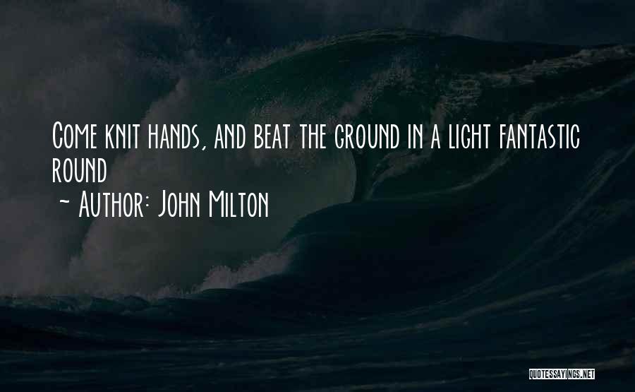 John Milton Quotes: Come Knit Hands, And Beat The Ground In A Light Fantastic Round