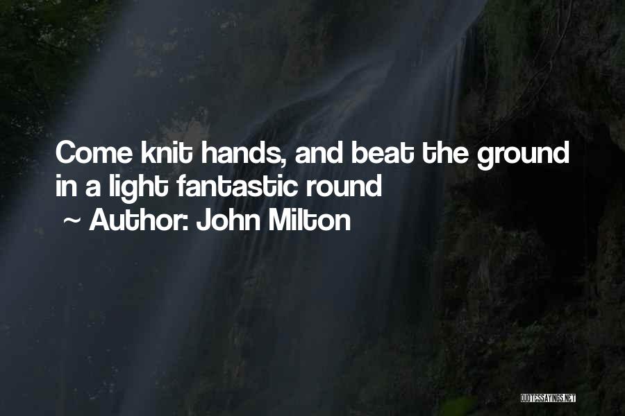 John Milton Quotes: Come Knit Hands, And Beat The Ground In A Light Fantastic Round