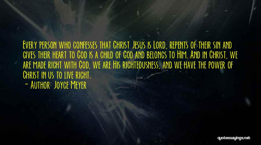 Joyce Meyer Quotes: Every Person Who Confesses That Christ Jesus Is Lord, Repents Of Their Sin And Gives Their Heart To God Is