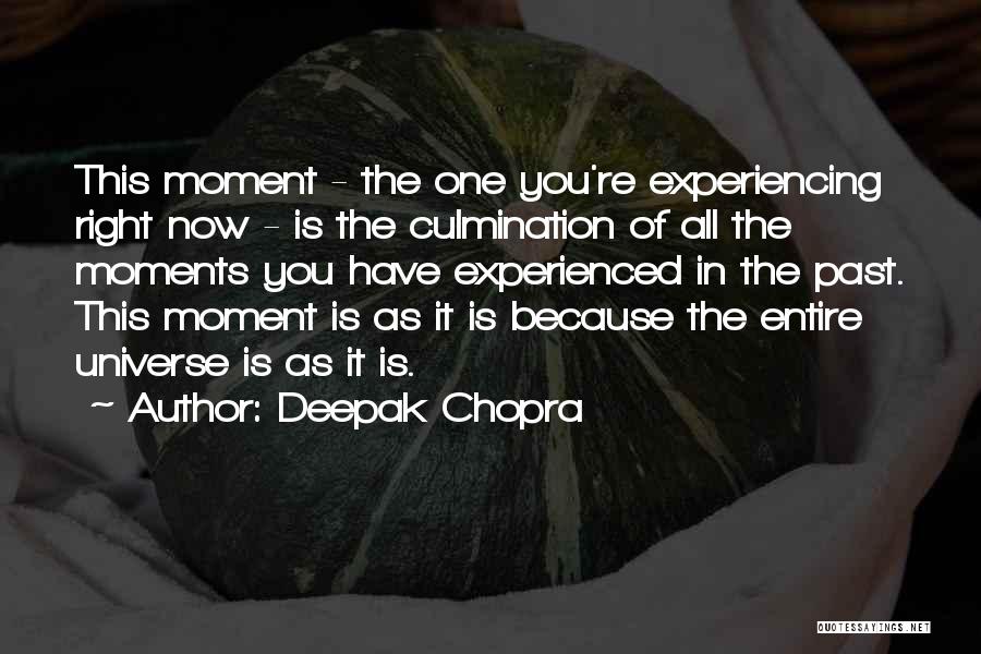Deepak Chopra Quotes: This Moment - The One You're Experiencing Right Now - Is The Culmination Of All The Moments You Have Experienced
