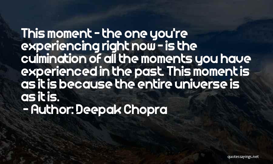 Deepak Chopra Quotes: This Moment - The One You're Experiencing Right Now - Is The Culmination Of All The Moments You Have Experienced
