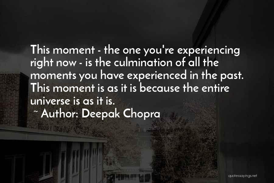 Deepak Chopra Quotes: This Moment - The One You're Experiencing Right Now - Is The Culmination Of All The Moments You Have Experienced